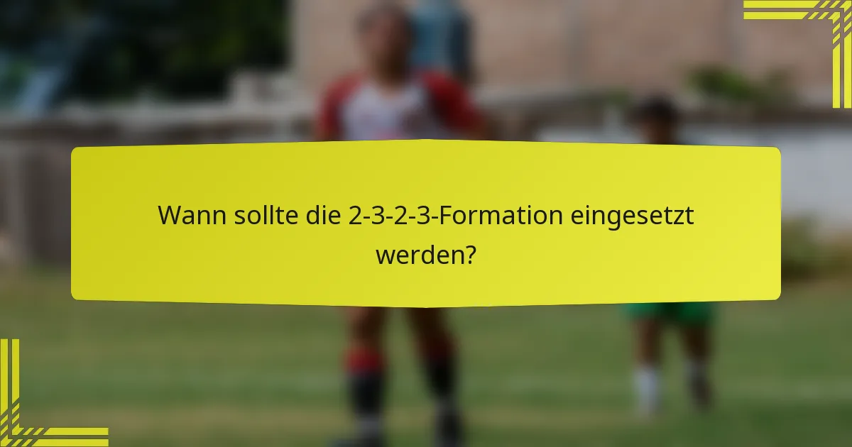 Wann sollte die 2-3-2-3-Formation eingesetzt werden?