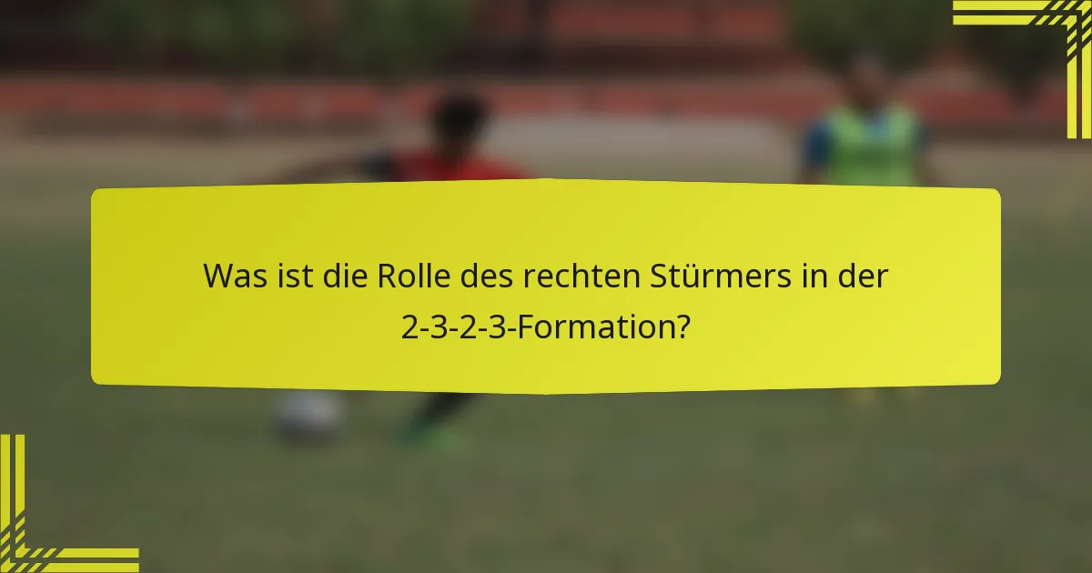 Was ist die Rolle des rechten Stürmers in der 2-3-2-3-Formation?