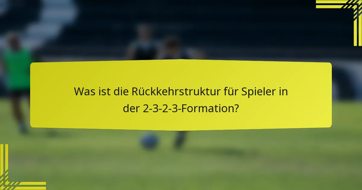 Was ist die Rückkehrstruktur für Spieler in der 2-3-2-3-Formation?