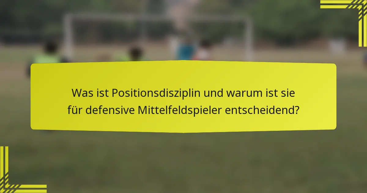 Was ist Positionsdisziplin und warum ist sie für defensive Mittelfeldspieler entscheidend?