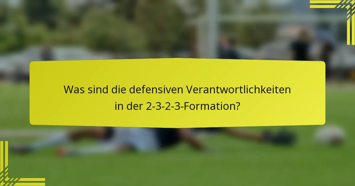 Was sind die defensiven Verantwortlichkeiten in der 2-3-2-3-Formation?