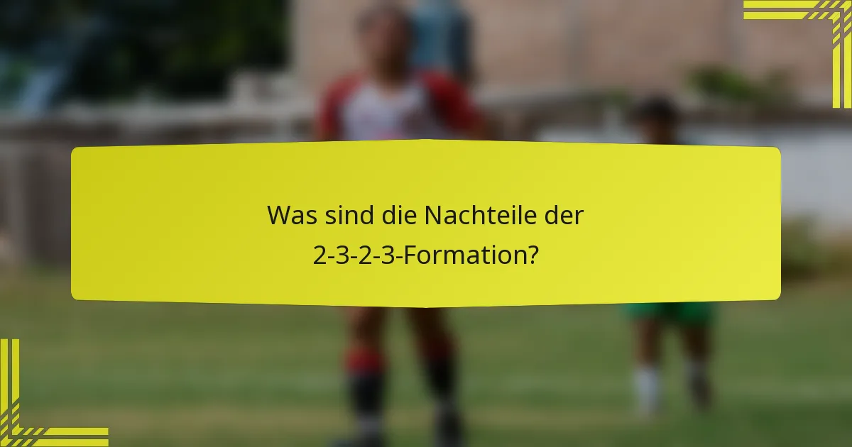 Was sind die Nachteile der 2-3-2-3-Formation?