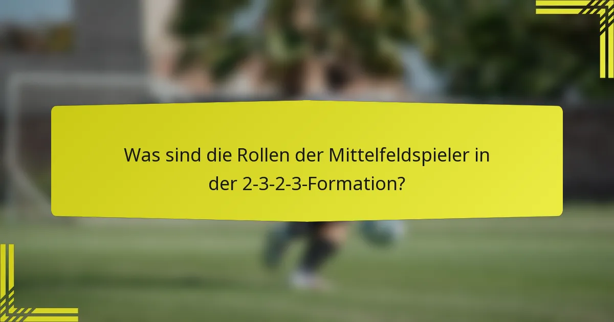 Was sind die Rollen der Mittelfeldspieler in der 2-3-2-3-Formation?