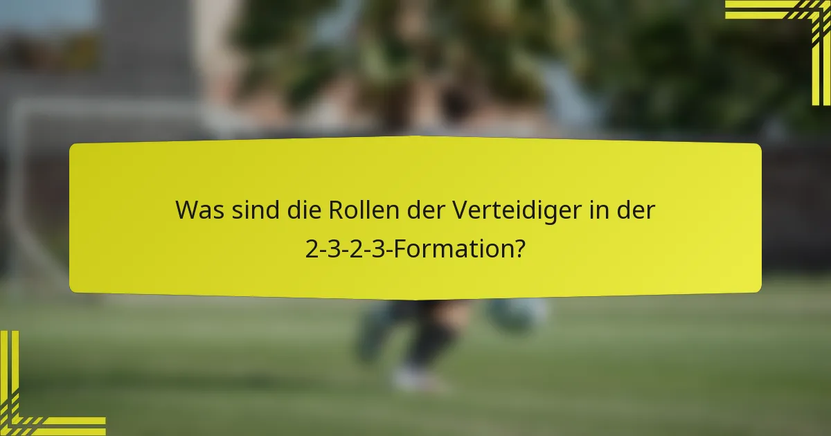 Was sind die Rollen der Verteidiger in der 2-3-2-3-Formation?
