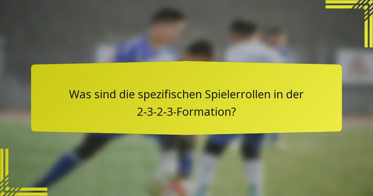 Was sind die spezifischen Spielerrollen in der 2-3-2-3-Formation?