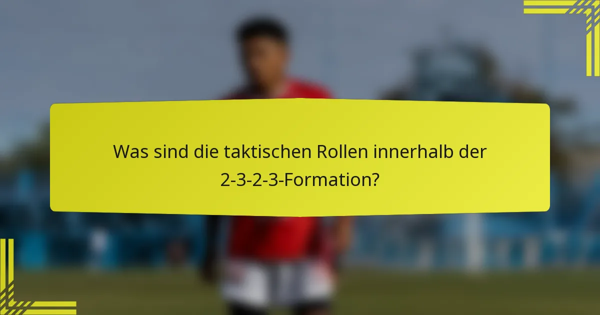 Was sind die taktischen Rollen innerhalb der 2-3-2-3-Formation?