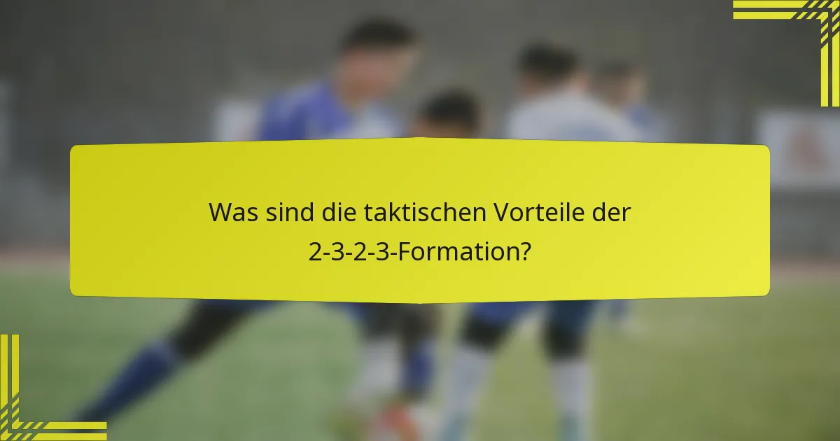 Was sind die taktischen Vorteile der 2-3-2-3-Formation?