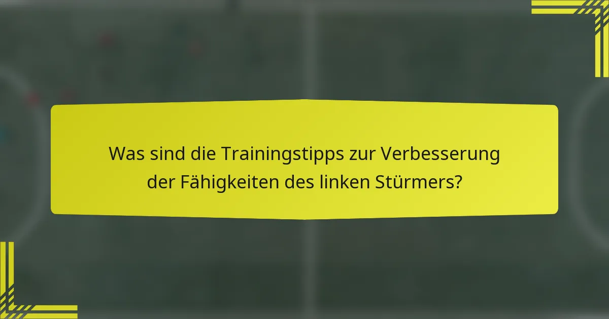 Was sind die Trainingstipps zur Verbesserung der Fähigkeiten des linken Stürmers?