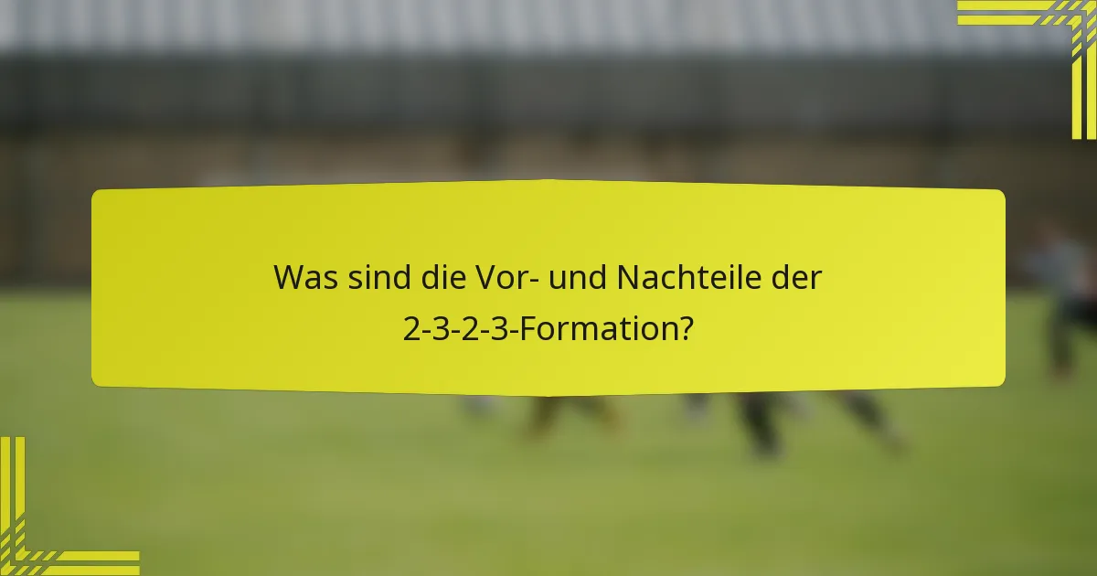 Was sind die Vor- und Nachteile der 2-3-2-3-Formation?