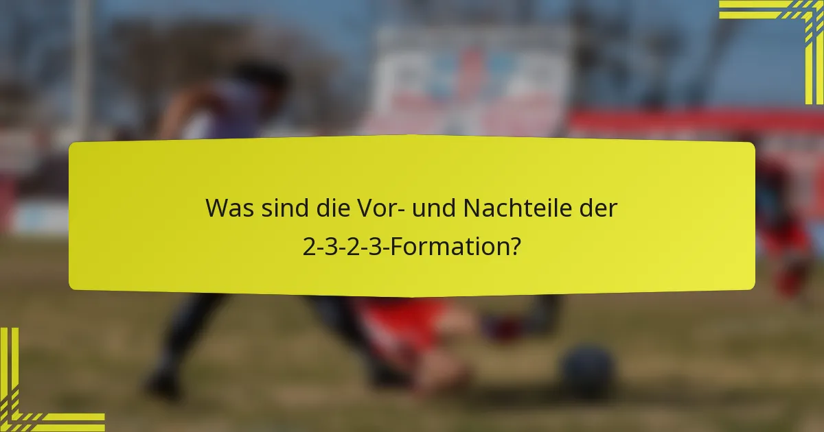 Was sind die Vor- und Nachteile der 2-3-2-3-Formation?