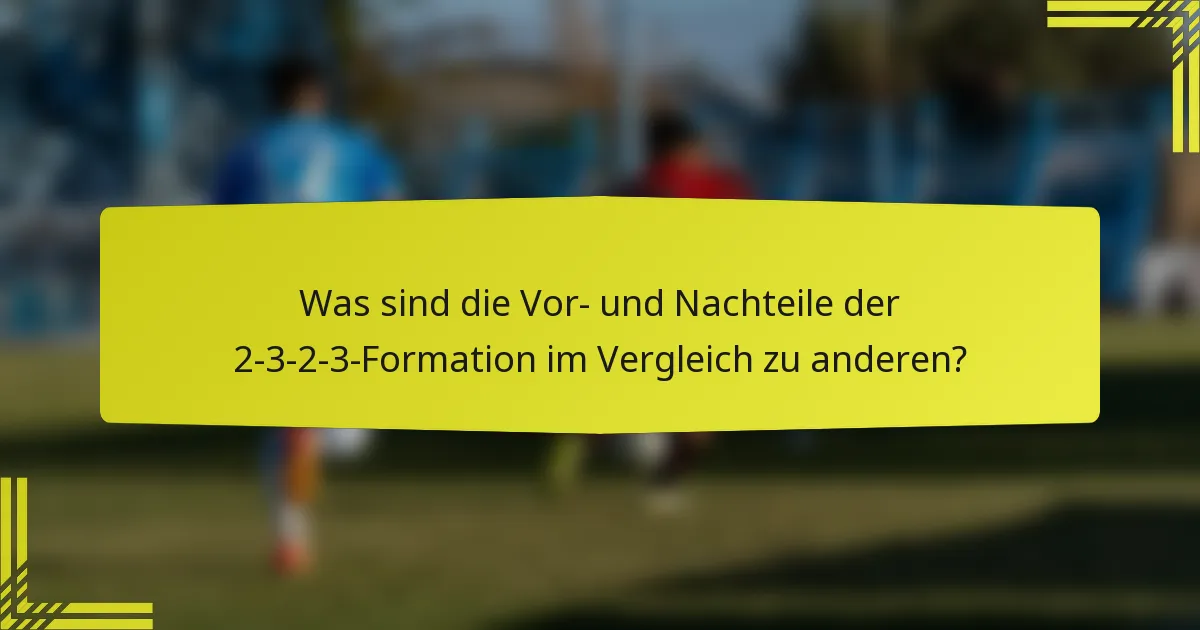 Was sind die Vor- und Nachteile der 2-3-2-3-Formation im Vergleich zu anderen?
