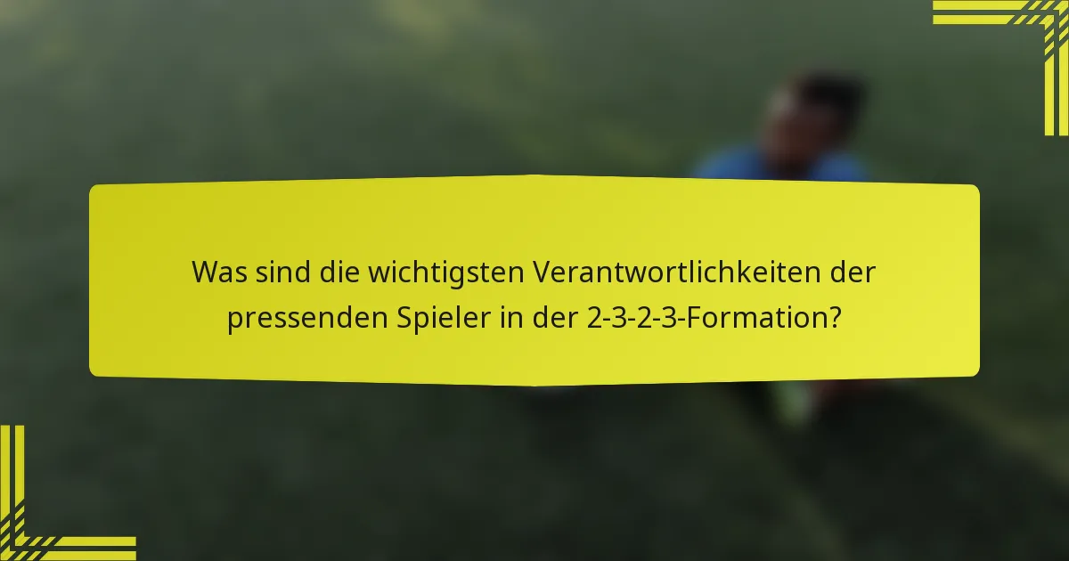 Was sind die wichtigsten Verantwortlichkeiten der pressenden Spieler in der 2-3-2-3-Formation?