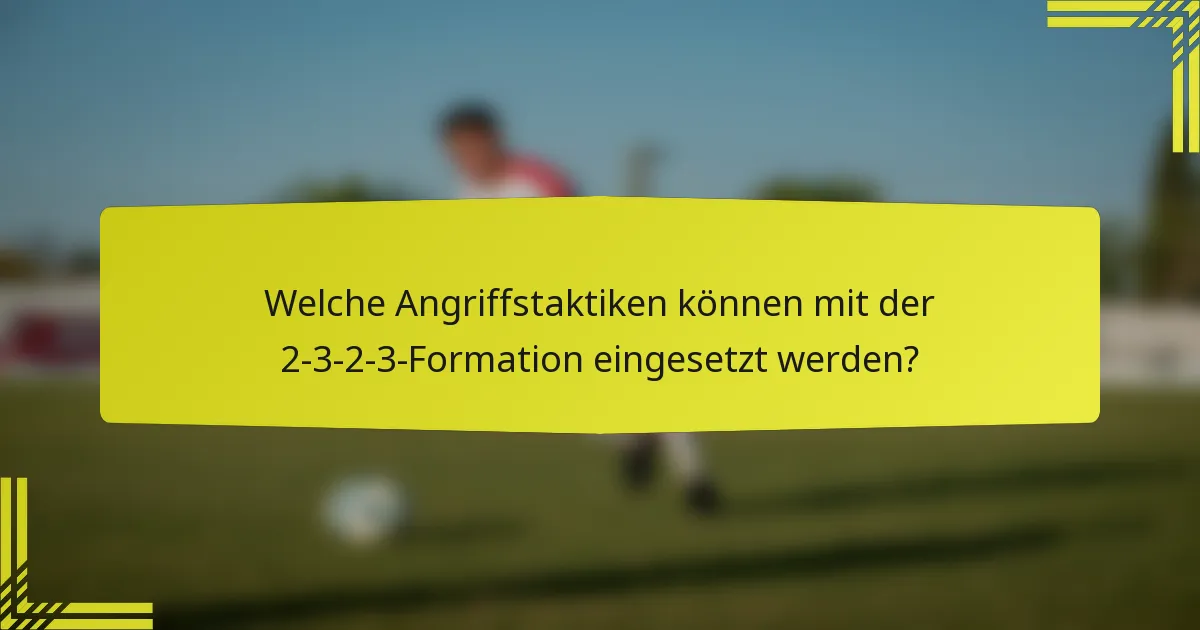 Welche Angriffstaktiken können mit der 2-3-2-3-Formation eingesetzt werden?