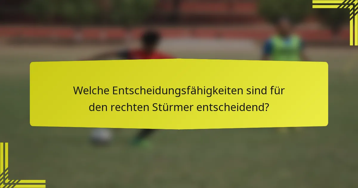 Welche Entscheidungsfähigkeiten sind für den rechten Stürmer entscheidend?