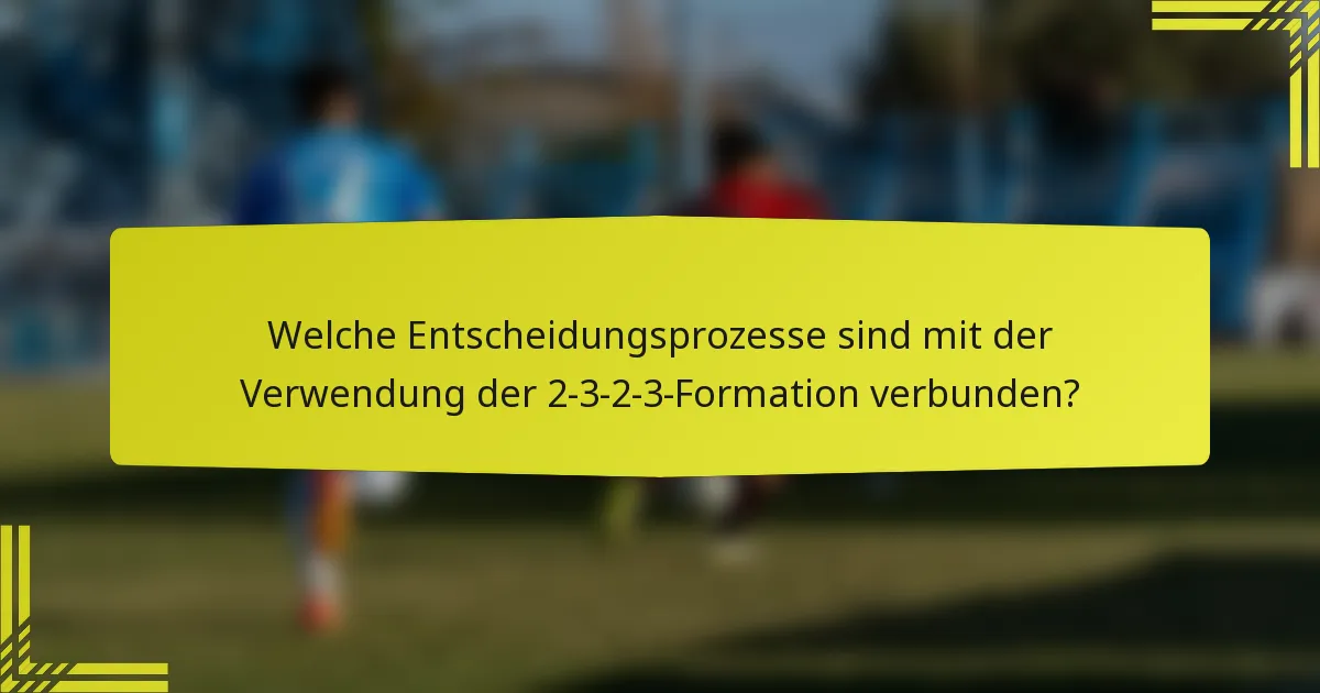 Welche Entscheidungsprozesse sind mit der Verwendung der 2-3-2-3-Formation verbunden?
