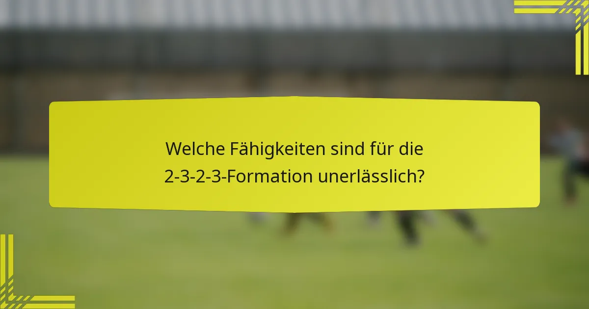 Welche Fähigkeiten sind für die 2-3-2-3-Formation unerlässlich?