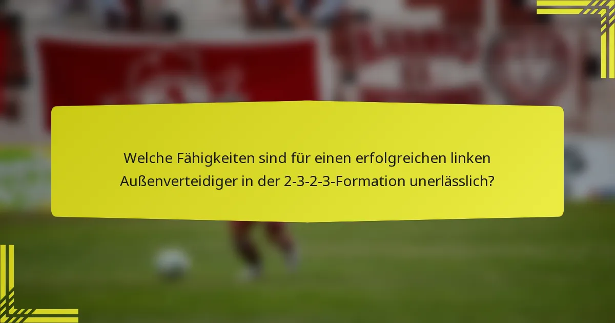 Welche Fähigkeiten sind für einen erfolgreichen linken Außenverteidiger in der 2-3-2-3-Formation unerlässlich?