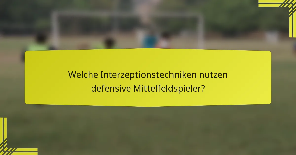 Welche Interzeptionstechniken nutzen defensive Mittelfeldspieler?