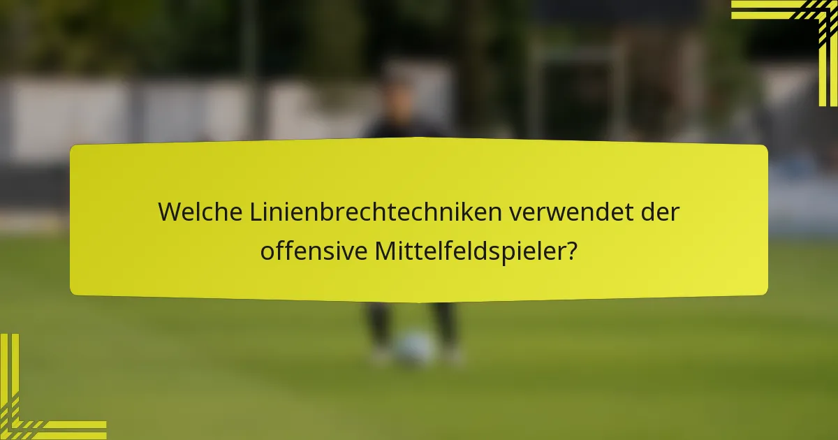 Welche Linienbrechtechniken verwendet der offensive Mittelfeldspieler?