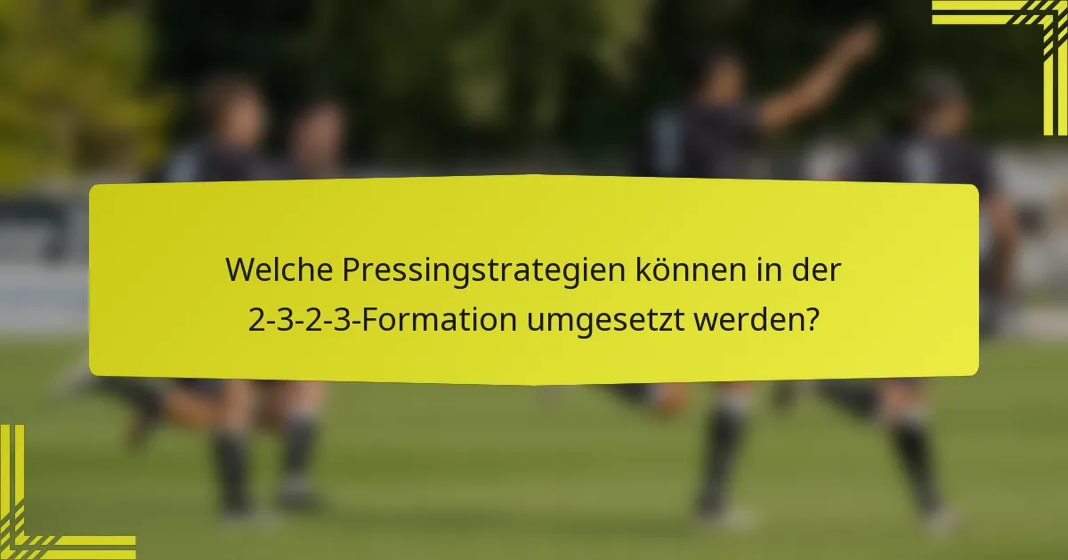 Welche Pressingstrategien können in der 2-3-2-3-Formation umgesetzt werden?