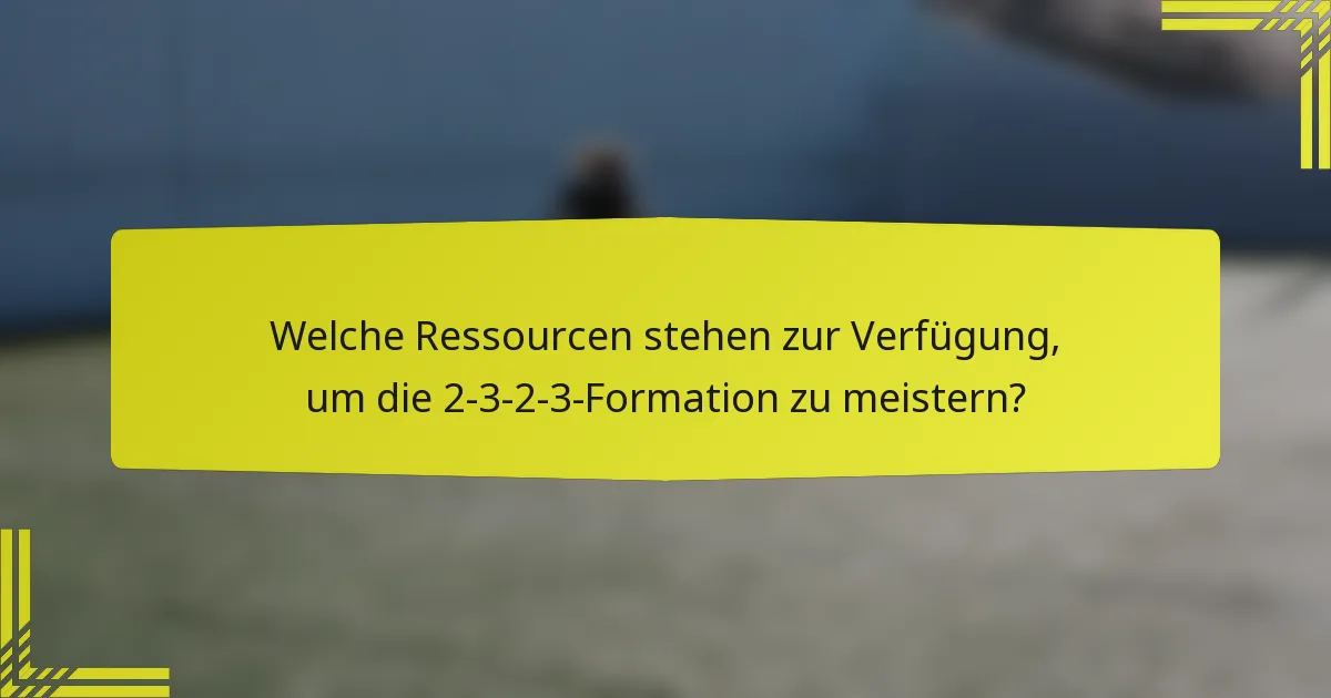 Welche Ressourcen stehen zur Verfügung, um die 2-3-2-3-Formation zu meistern?