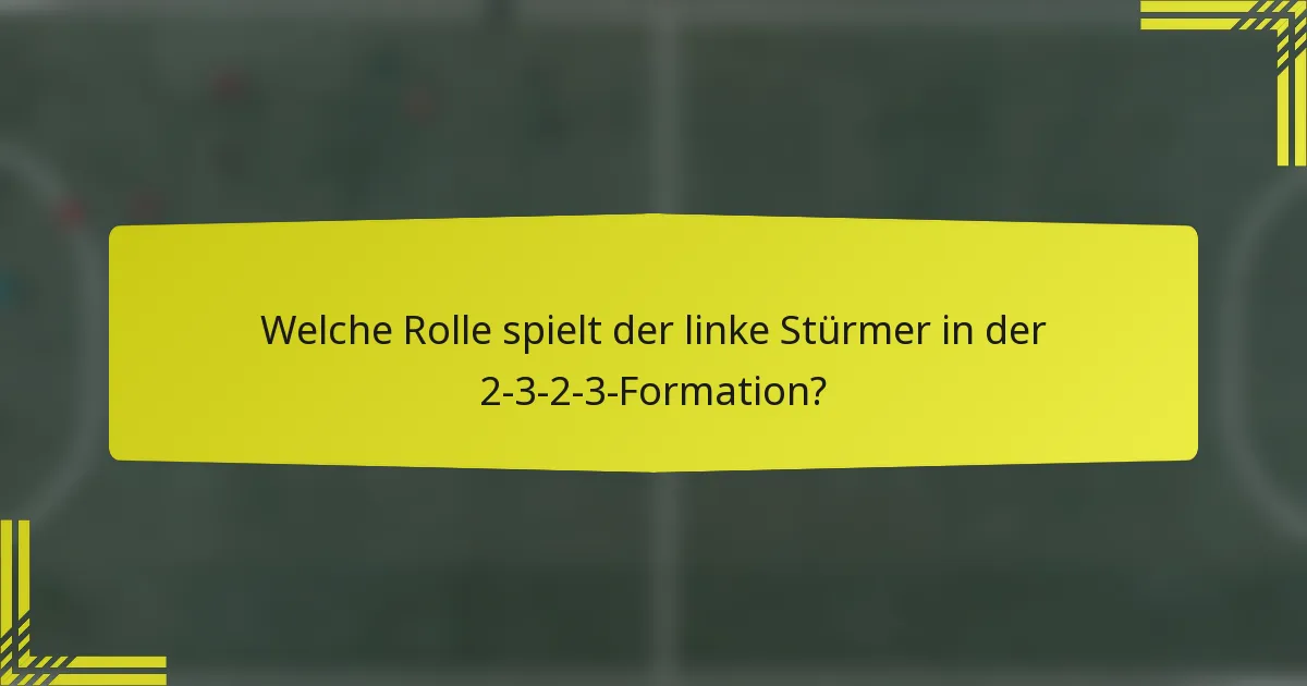 Welche Rolle spielt der linke Stürmer in der 2-3-2-3-Formation?