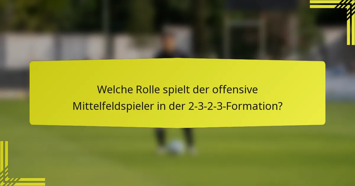 Welche Rolle spielt der offensive Mittelfeldspieler in der 2-3-2-3-Formation?