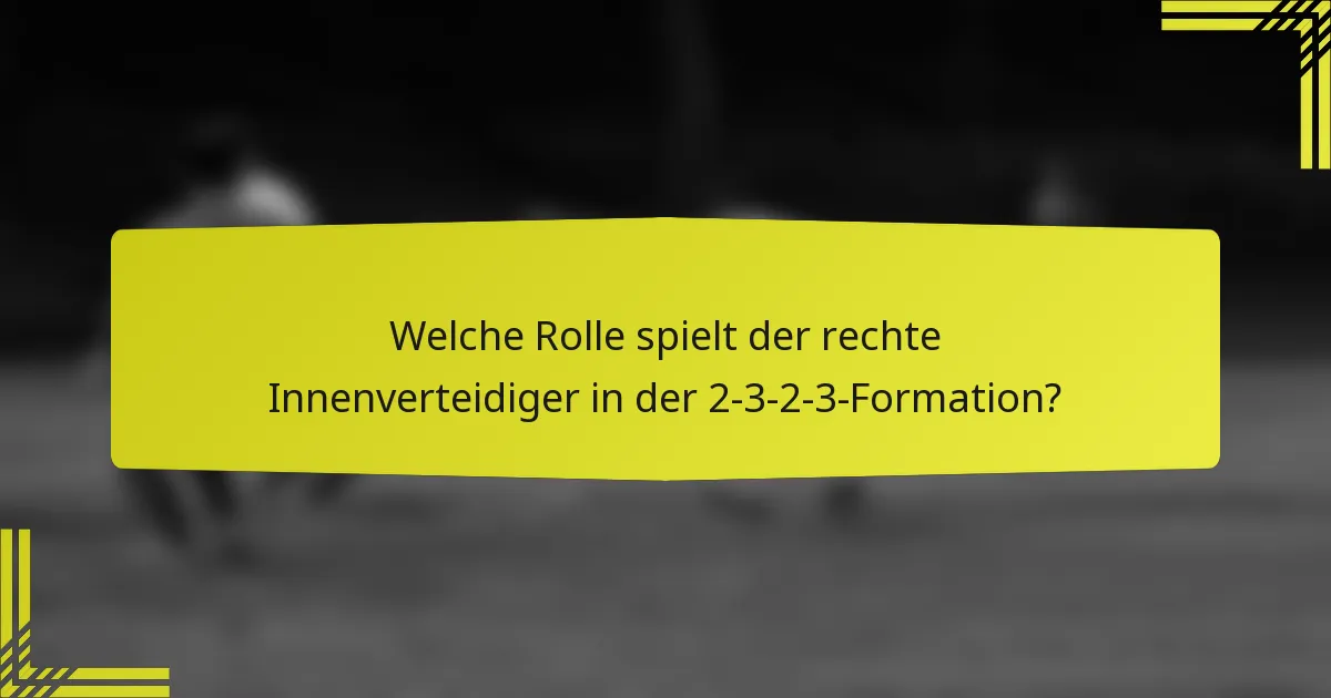Welche Rolle spielt der rechte Innenverteidiger in der 2-3-2-3-Formation?