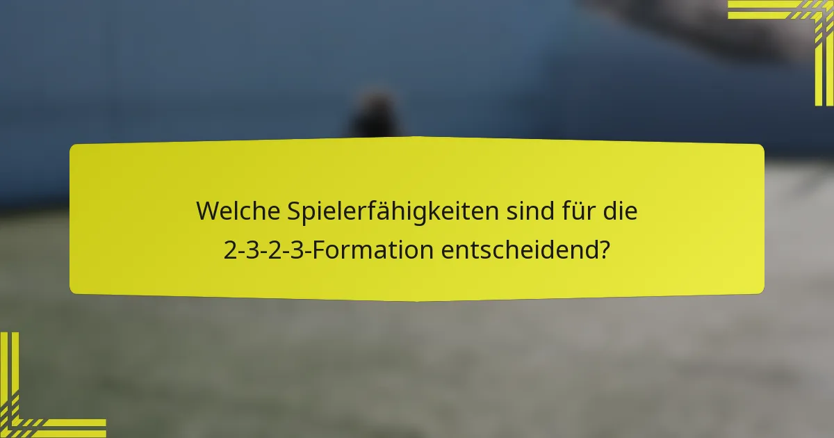Welche Spielerfähigkeiten sind für die 2-3-2-3-Formation entscheidend?