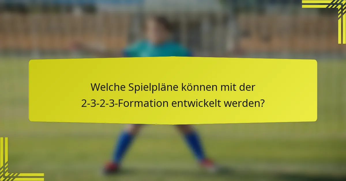 Welche Spielpläne können mit der 2-3-2-3-Formation entwickelt werden?