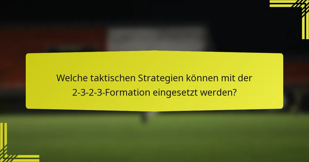 Welche taktischen Strategien können mit der 2-3-2-3-Formation eingesetzt werden?