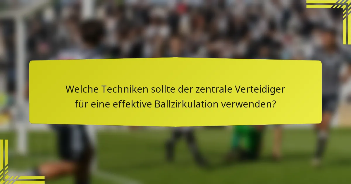Welche Techniken sollte der zentrale Verteidiger für eine effektive Ballzirkulation verwenden?