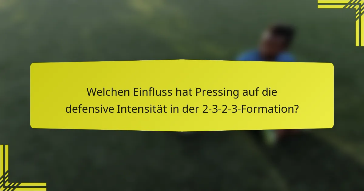 Welchen Einfluss hat Pressing auf die defensive Intensität in der 2-3-2-3-Formation?