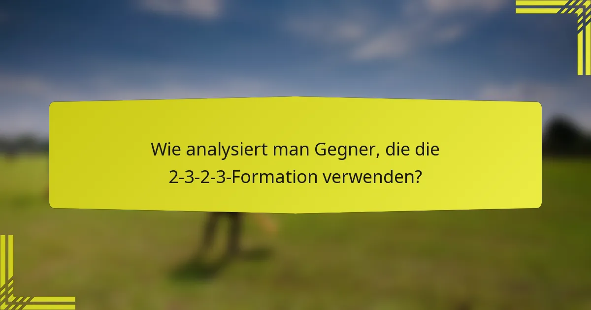 Wie analysiert man Gegner, die die 2-3-2-3-Formation verwenden?
