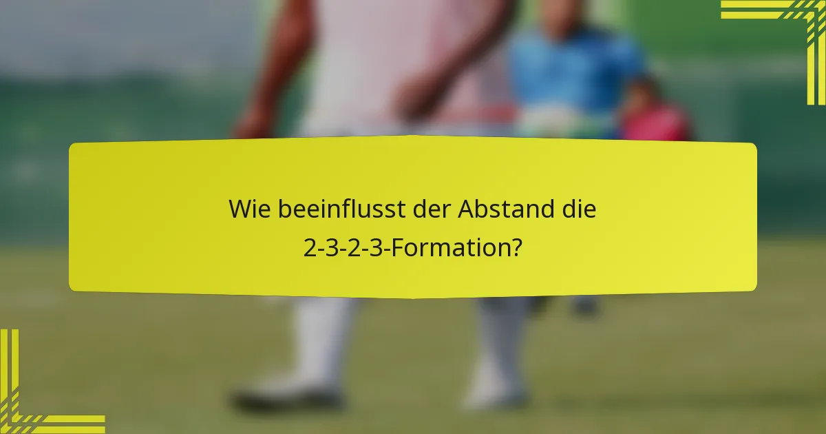 Wie beeinflusst der Abstand die 2-3-2-3-Formation?