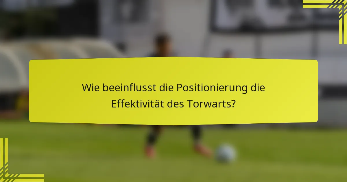 Wie beeinflusst die Positionierung die Effektivität des Torwarts?