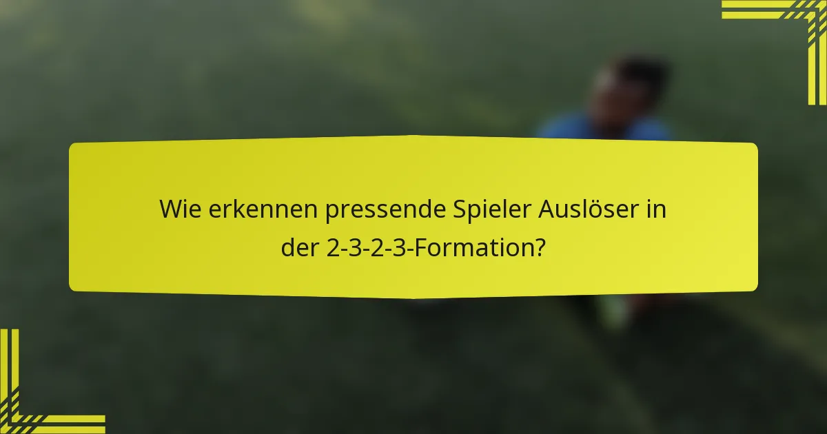Wie erkennen pressende Spieler Auslöser in der 2-3-2-3-Formation?