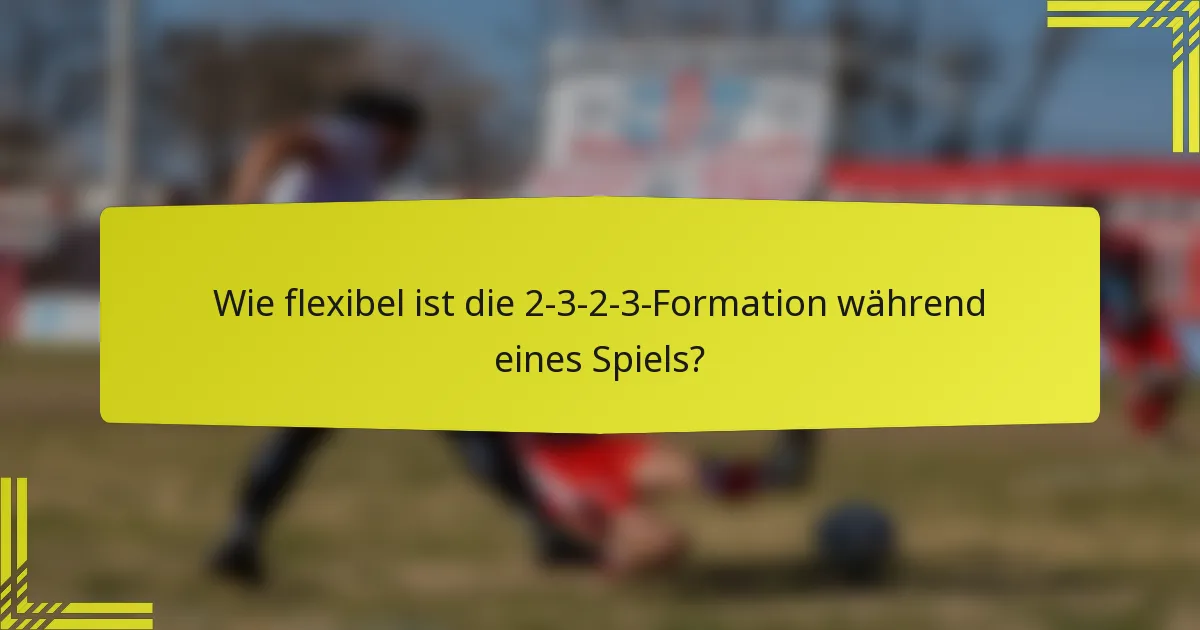 Wie flexibel ist die 2-3-2-3-Formation während eines Spiels?