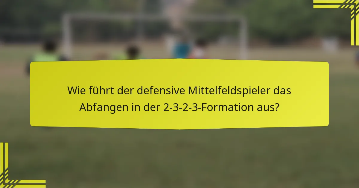 Wie führt der defensive Mittelfeldspieler das Abfangen in der 2-3-2-3-Formation aus?