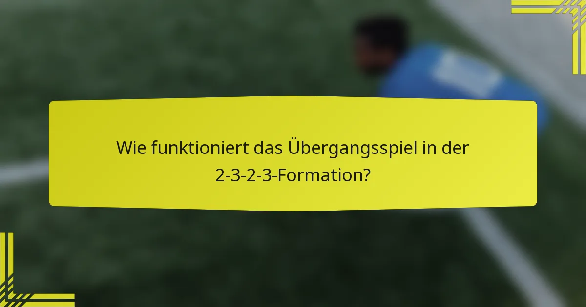 Wie funktioniert das Übergangsspiel in der 2-3-2-3-Formation?