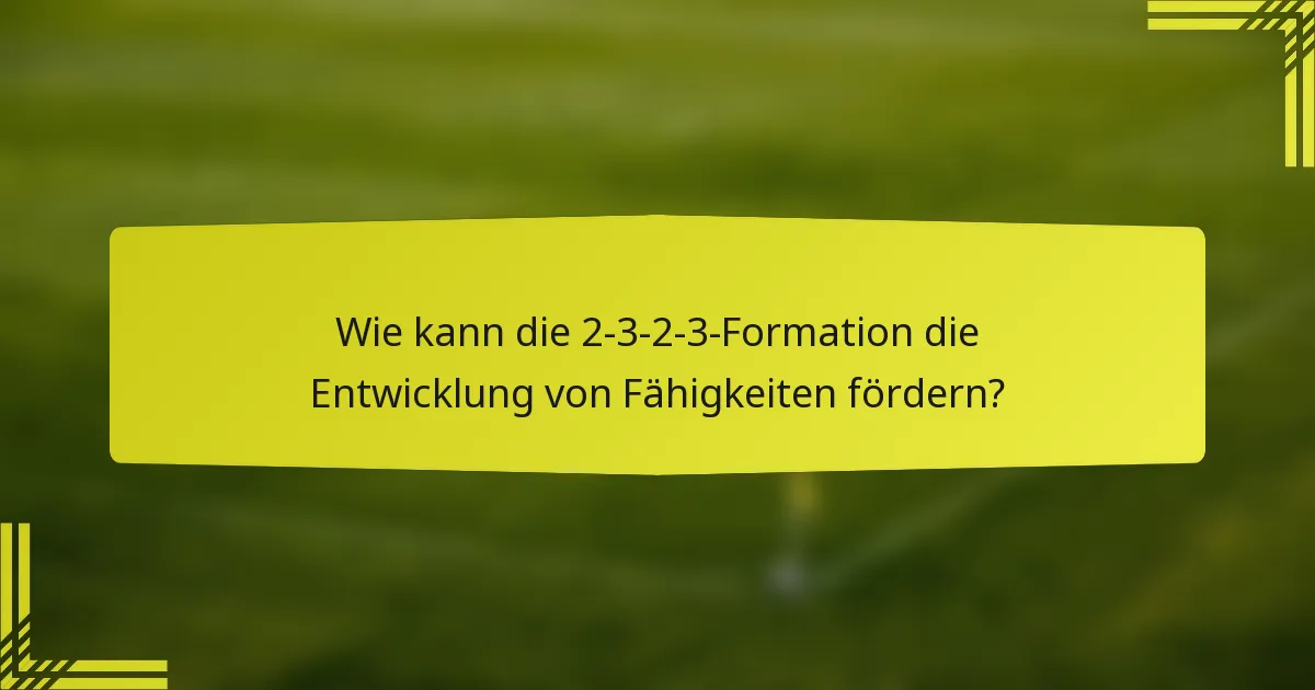 Wie kann die 2-3-2-3-Formation die Entwicklung von Fähigkeiten fördern?
