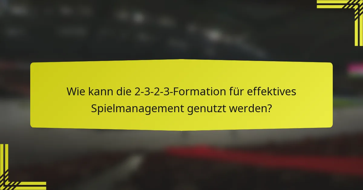 Wie kann die 2-3-2-3-Formation für effektives Spielmanagement genutzt werden?