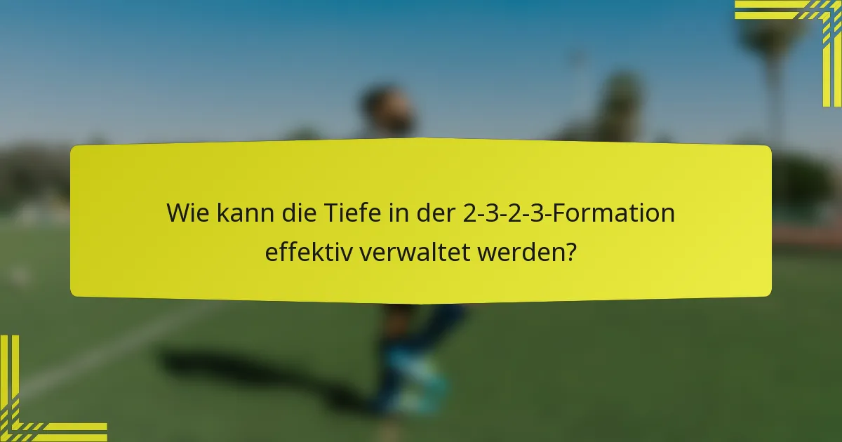 Wie kann die Tiefe in der 2-3-2-3-Formation effektiv verwaltet werden?