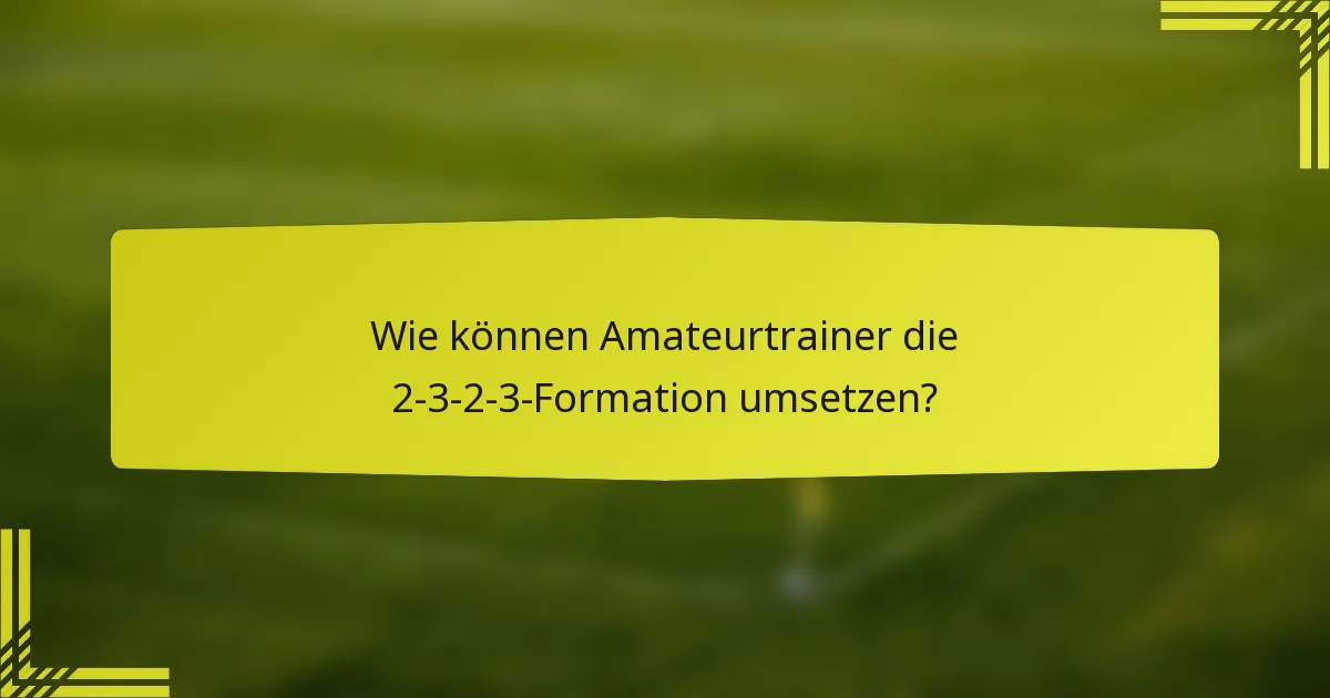 Wie können Amateurtrainer die 2-3-2-3-Formation umsetzen?