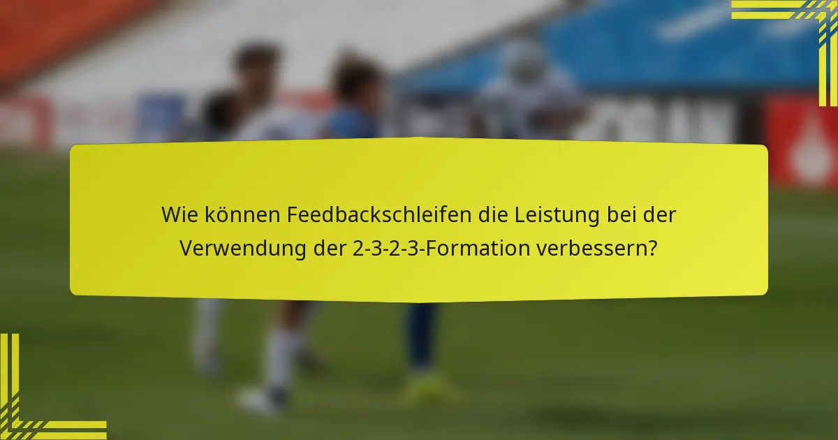 Wie können Feedbackschleifen die Leistung bei der Verwendung der 2-3-2-3-Formation verbessern?