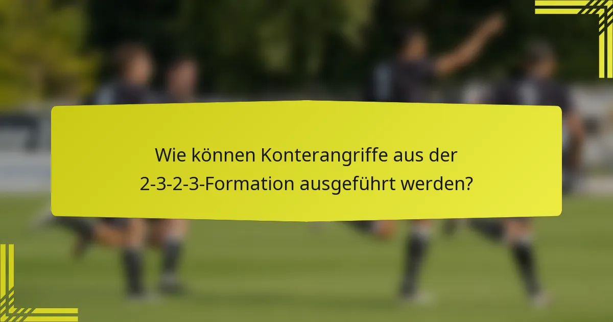 Wie können Konterangriffe aus der 2-3-2-3-Formation ausgeführt werden?