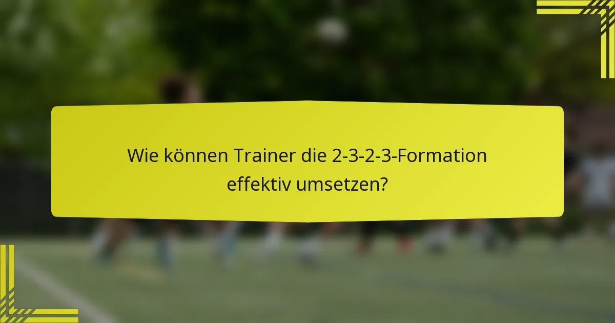 Wie können Trainer die 2-3-2-3-Formation effektiv umsetzen?