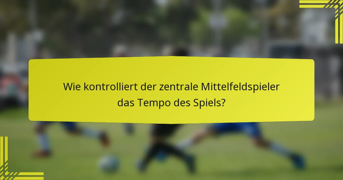 Wie kontrolliert der zentrale Mittelfeldspieler das Tempo des Spiels?