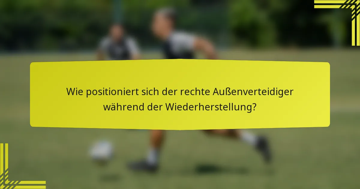 Wie positioniert sich der rechte Außenverteidiger während der Wiederherstellung?