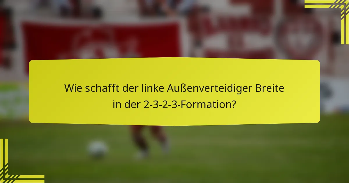 Wie schafft der linke Außenverteidiger Breite in der 2-3-2-3-Formation?